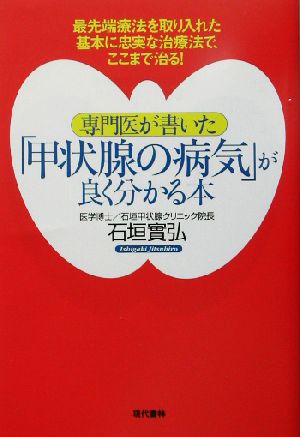 専門医が書いた「甲状腺の病気」が良く分かる本 最先端療法を取り入れた基本に忠実な治療法で、ここまで治る！