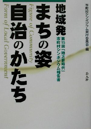 地域発 まちの姿・自治のかたち 第15回「地方新時代」市町村シンポジウム報告書