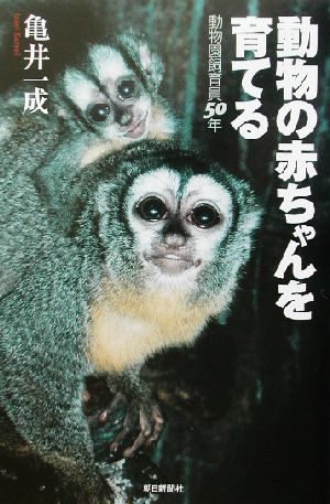 動物の赤ちゃんを育てる 動物園飼育員50年 朝日選書711