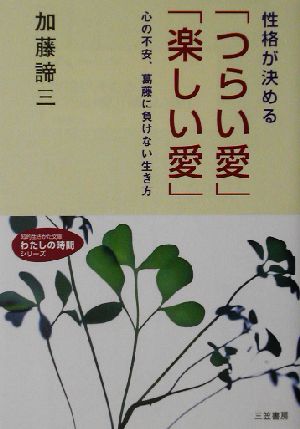 性格が決める「つらい愛」「楽しい愛」心の不安、葛藤に負けない生き方知的生きかた文庫わたしの時間シリーズ