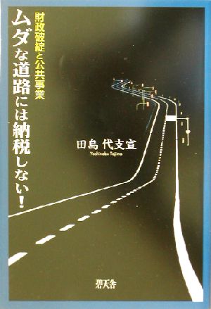 ムダな道路には納税しない！ 財政破綻と公共事業