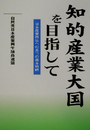 知的産業大国を目指して 日本産業再生への五つの基本戦略