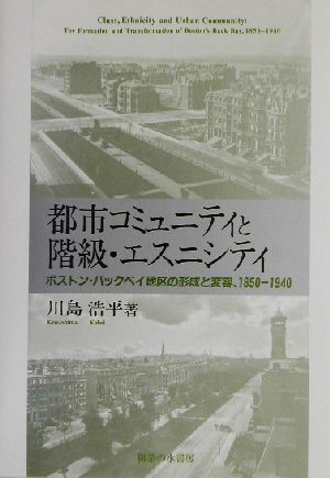 都市コミュニティと階級・エスニシティ ボストン・バックベイ地区の形成と変容、1850-1940 武蔵大学研究叢書no.105人文叢書no.24