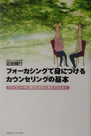 フォーカシングで身につけるカウンセリングの基本 クライエント中心療法を本当に役立てるために