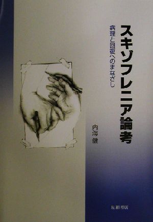 スキゾフレニア論考 病理と回復へのまなざし