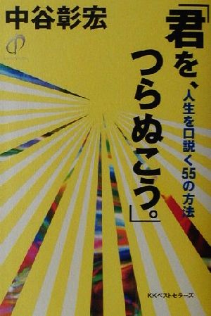 「君を、つらぬこう。」 人生を口説く55の方法