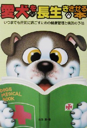 愛犬を長生きさせる本 いつまでも元気に過ごすための健康管理と病気の予防