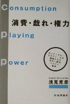 消費・戯れ・権力 カルチュラル・スタディーズの視座からの文化=経済システム批判