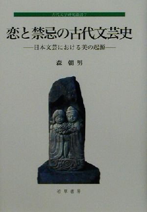 恋と禁忌の古代文芸史 日本文芸における美の起源 古代文学研究叢書7