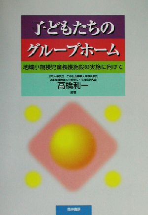 子どもたちのグループホーム 地域小規模児童養護施設の実施に向けて