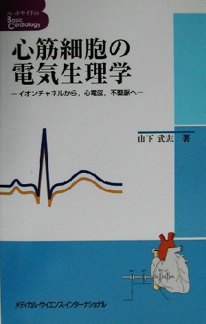 心筋細胞の電気生理学 イオンチャネルから、心電図、不整脈へ ベッドサイドのBasic Cardiology