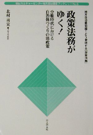 政策法務がゆく！ 分権時代における自治体づくりの法政策 朝日カルチャーセンター地方自治講座ブックレットNo.5地方自治最前線どう実現する『政策法務』 