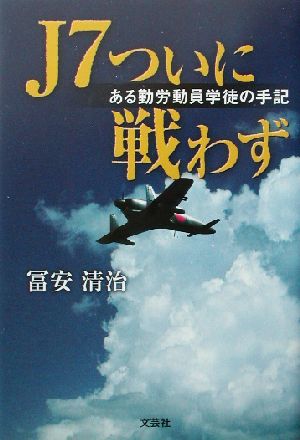 J7ついに戦わず ある勤労動員学徒の手記