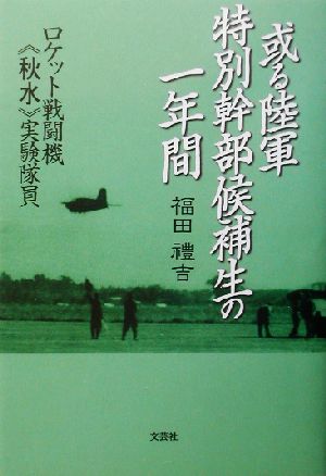 或る陸軍特別幹部候補生の一年間 ロケット戦闘機「秋水」実験隊員