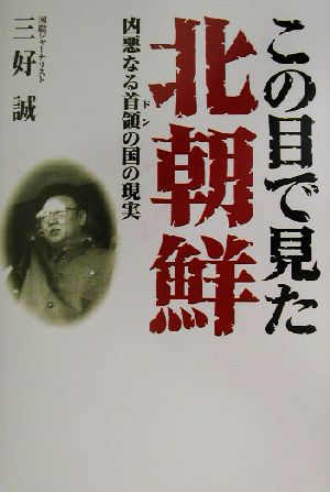 この目で見た北朝鮮 凶悪なる首領の国の現実