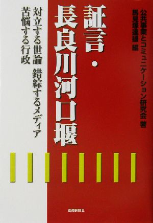 証言・長良川河口堰 対立する世論・錯綜するメディア・苦悩する行政