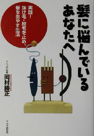 髪に悩んでいるあなたへ 実践！抜け毛・脱毛を止め、髪を生やす生活