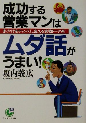 成功する営業マンはムダ話がうまい！ きっかけをチャンスに変える実戦トーク術 サンマーク文庫