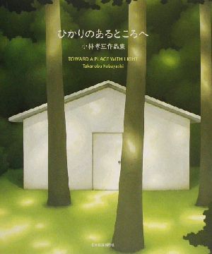 ひかりのあるところへ 小林孝亘作品集