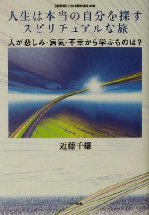 人生は本当の自分を探すスピリチュアルな旅 人が悲しみ・病気・不幸から学ぶものは？ 新装版・人生は霊的巡礼の旅