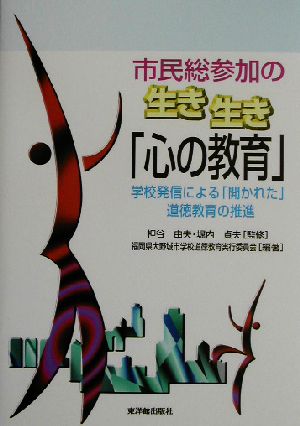 市民総参加の生き生き「心の教育」 学校発信による「開かれた」道徳教育の推進