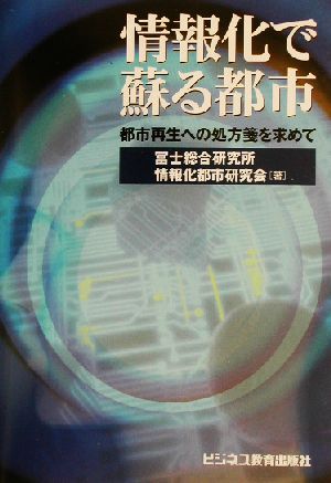 情報化で蘇る都市 都市再生への処方箋を求めて