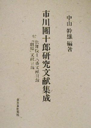 市川団十郎研究文献集成 付 歌舞伎十八番文献目録・「劇場」文献目録