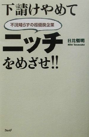 下請けやめてニッチをめざせ!! 不況知らずの超優良企業