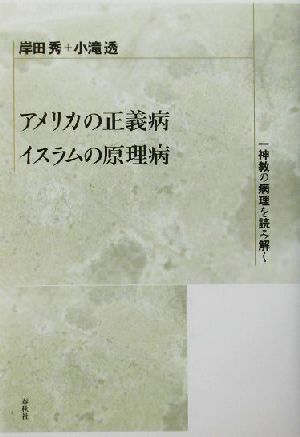 アメリカの正義病・イスラムの原理病 一神教の病理を読み解く