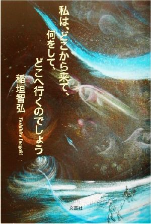 私は、どこから来て、何をして、どこへ行くのでしょう