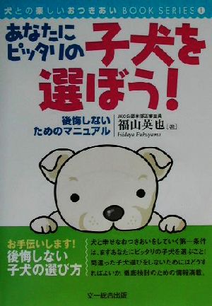 後悔しないためのマニュアル あなたにピッタリの子犬を選ぼう！犬との楽しいおつきあいBOOKシリーズ1