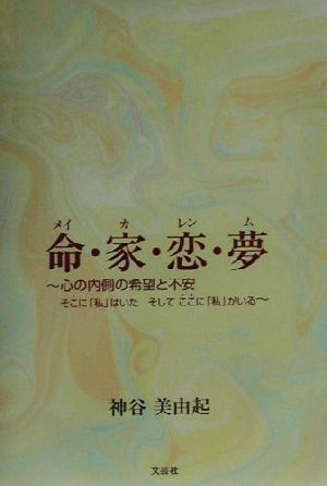 命・家・恋・夢 心の内側の希望と不安 そこに「私」はいたそしてここに「私」がいる