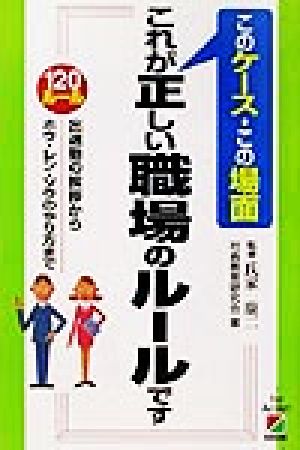 このケース・この場面 これが正しい職場のルールです 120ルール 出退勤の挨拶からホウ・レン・ソウのやり方まで