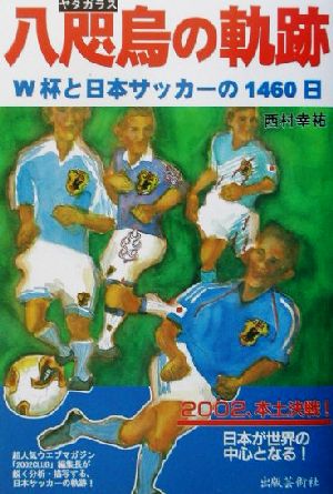 八咫烏の軌跡 W杯と日本サッカーの1460日