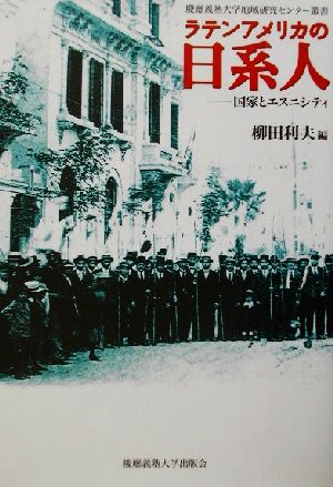 ラテンアメリカの日系人 国家とエスニシティ 慶応義塾大学地域研究センター叢書