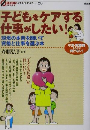 子どもをケアする仕事がしたい！ 現場の本音を聞いて資格と仕事を選ぶ本 オフサイド・ブックス20