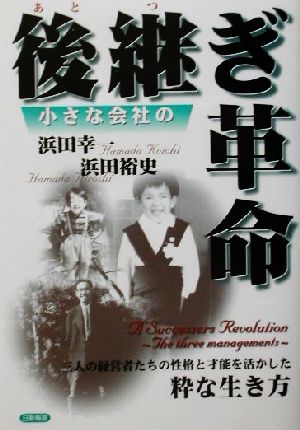 小さな会社の後継ぎ革命 三人の経営者たちの性格と才能を活かした粋な生き方