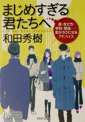 まじめすぎる君たちへ 親・友だち・学校・勉強…気がラクになるアドバイス PHP文庫