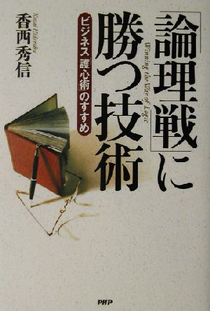 「論理戦」に勝つ技術 ビジネス「護心術」のすすめ