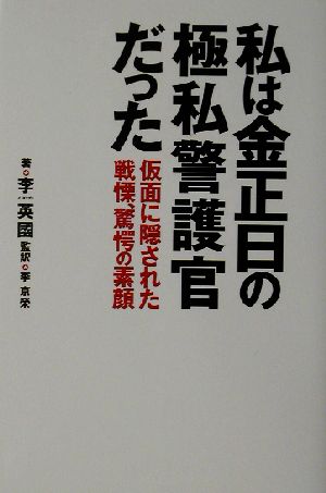 私は金正日の極私警護官だった 仮面に隠された戦慄、驚愕の素顔