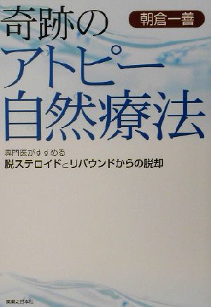 奇跡のアトピー自然療法 専門医がすすめる脱ステロイドとリバウンドからの脱却