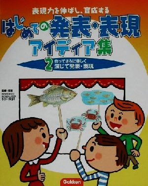 表現力を伸ばし、育成するはじめての発表・表現アイディア集(2) 作ってさらに楽しく演じて発表・表現