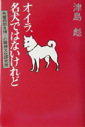 オイラ、名犬ではないけれど 色魔四郎丸博士の精神文化研究所