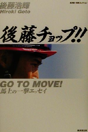 後藤チョップ!! GO TO MOVE！馬上の一撃エッセイ 広済堂競馬コレクション