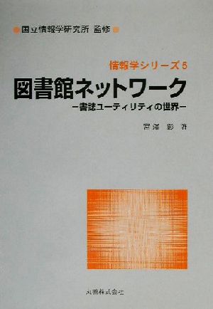 図書館ネットワーク 書誌ユーティリティの世界 情報学シリーズ5