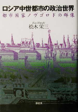 ロシア中世都市の政治世界 都市国家ノヴゴロドの群像