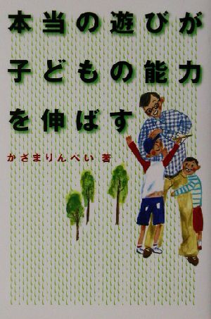 本当の遊びが子どもの能力を伸ばす 家族みんなが仲よくなる魔法の本 暮らしを楽しくする本