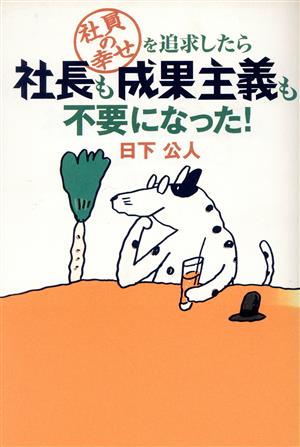 社員の幸せを追求したら社長も成果主義も不要になった！