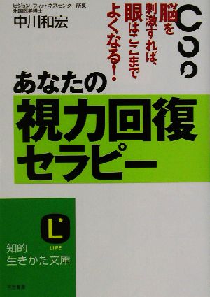 あなたの視力回復セラピー 脳を刺激すれば眼はここまでよくなる！ 知的生きかた文庫