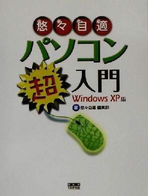 悠々自適パソコン超入門 Windows XP版